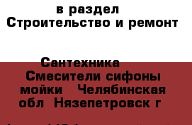  в раздел : Строительство и ремонт » Сантехника »  » Смесители,сифоны,мойки . Челябинская обл.,Нязепетровск г.